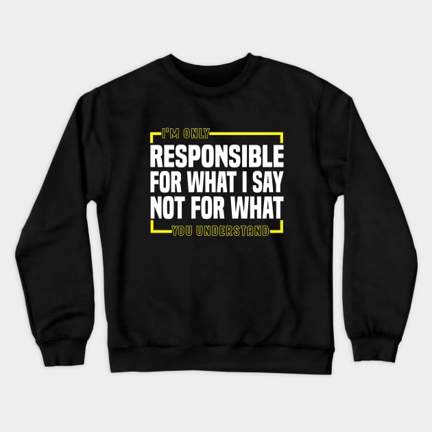 I'm Only Responsible For What I Say Not For What You Understand Crewneck Sweatshirt by Blonc